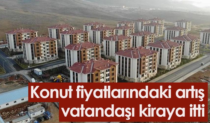Konut Fiyatlarındaki Artış Vatandaşı Zorluyor